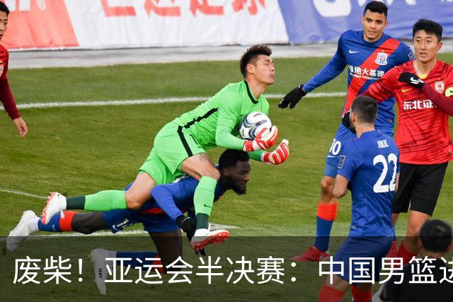 废柴！亚运会半决赛：中国男篮进攻断电 半场30-49落后日本男篮